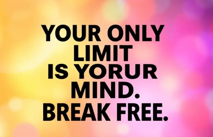 Your Only Limit is Your Mind, Break Free